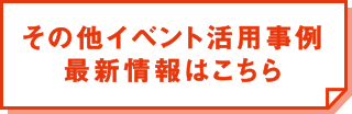 その他イベント活用事例最新情報はこちら