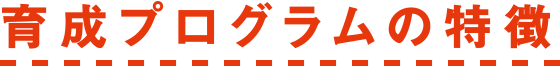 育成プログラムの特徴